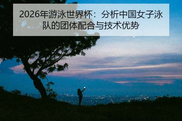 nian-you-yong-shi-jie-bei-fen-xi-zhong-guo-nv-zi-yong-dui-de-tuan-ti-pei-he-yu-ji-shu-you-shi-2-917.jpg