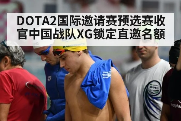 DOTA2国际邀请赛预选赛收官中国战队XG锁定直邀名额